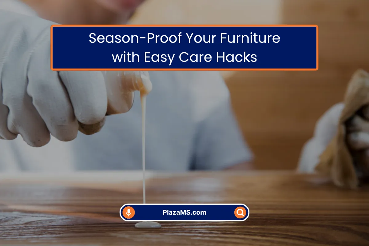 Season-Proof Your Furniture with Easy Care Tips Season-Proof Your Furniture with Easy Care Tips